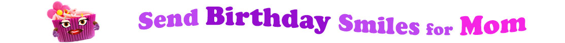 The banner image for this funny birthday category has a loverly cupcake with eyes that have long lashes and lip with shiny red lipstick and a sweet smile, arms with purple gloves. The paper around the cupcake is purple. There is pink icing at the top of the cupcakes with a lovely pink flower with a yellow center and there are a few sprinkles on the top of the icing. At the right of the cupcake are the following words "Send Birthday Smiles for Mom". Send is light purple, birthday is deep purple, smiles is also light purple, for is light purple as well and mom is bright pink. The words are set in two curvy lines and on the first line is the word "send", then on the second line are the words "birthday smiles" and under, at the third line are "for mom". At the smaller icon, the words are on one curvy line.