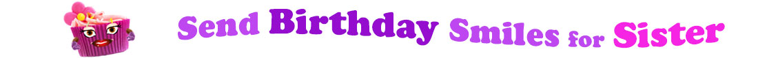 The banner image for this birthday ecards for Sister category has a loverly cupcake with eyes that have long lashes and lip with shiny red lipstick and a sweet smile, arms with purple gloves. The paper around the cupcake is purple. There is pink icing at the top of the cupcakes with a lovely pink flower with a yellow center and there are a few sprinkles on the top of the icing. At the right of the cupcake are the following words "Send Birthday Smiles for Sister". Send is light purple, birthday is deep purple, smiles is also light purple, for is light purple as well and Sister is bright pink. The words are set in two curvy lines and on the first line is the word "send", then on the second line are the words "birthday smiles" and under, at the third line are "for sister". At the smaller icon, the words are on one curvy line.