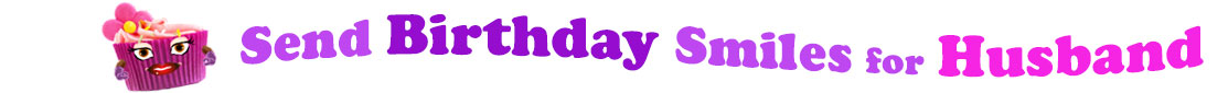 The banner image for this funny birthday category has a loverly cupcake with eyes that have long lashes and lip with shiny red lipstick and a sweet smile, arms with purple gloves. The paper around the cupcake is purple. There is pink icing at the top of the cupcakes with a lovely pink flower with a yellow center and there are a few sprinkles on the top of the icing. At the right of the cupcake are the following words "Send Birthday Smiles for Husband". Send is light purple, birthday is deep purple, smiles is also light purple, for is light purple as well and husband is bright pink. The words are set in two curvy lines and on the first line is the word "send", then on the second line are the words "birthday smiles" and under, at the third line are "for husband". At the smaller icon, the words are on one curvy line.