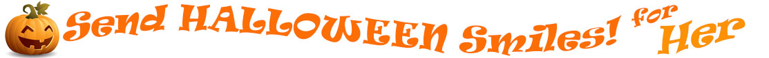 The "Send Halloween Smiles for Her!" banner has for emblem a carved Halloween pumpkin with a mouth that has 3 teeth and triangular eyes.  Next to it are the words of the banner "Send Halloween Smiles for Her!" in colour and in 3 separate curvy lines: the "send" is light orange, "Halloween" is a reddish orange and "smiles for" is light orange and "Her!" is orange.  At the smallest banner, all the words are on one line.