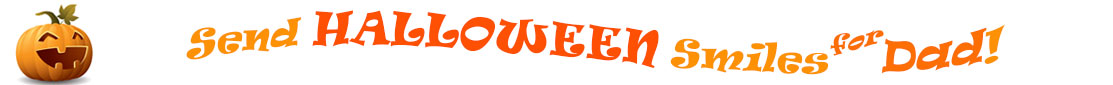 The "Send Halloween Smiles for Dad!" banner has for emblem a carved Halloween pumpkin with a mouth that has 3 teeth and triangular eyes.  Next to it are the words of the banner "Send Halloween Smiles for Dad!" in colour and in 3 separate curvy lines: the "send" is light orange, "Halloween" is a reddish orange and "smiles for" is light orange and "Dad!" is orange.  At the smallest banner, all the words are on one line.