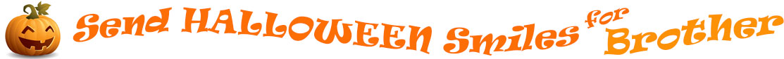 The "Send Halloween Smiles for Brother!" banner has for emblem a carved Halloween pumpkin with a mouth that has 3 teeth and triangular eyes.  Next to it are the words of the banner "Send Halloween Smiles for Brother!" in colour and in 3 separate curvy lines: the "send" is light orange, "Halloween" is a reddish orange and "smiles for" is light orange and "Brother!" is orange.  At the smallest banner, all the words are on one line.