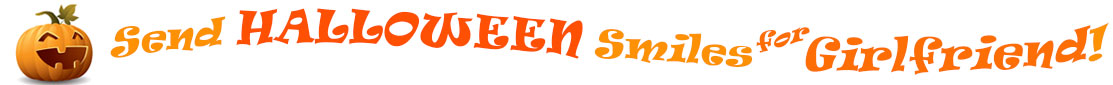 On the left side of the "Send Halloween Smiles for Girlfriend" banner is a Jack-O-Lantern with a smile that has 3 teeth and smiley crescent eyes.  To the right of it are the words "Send Halloween Smiles for Girlfriend" in 3 shades of orange and in 3 separate curvy lines. The word "send" is light orange. The words "for Girlfriend" are bright orange. The word "Halloween" is a darker orange and the word "smiles!" is also light orange.  The banner is at the top of the Halloween eCards for Girlfriend.