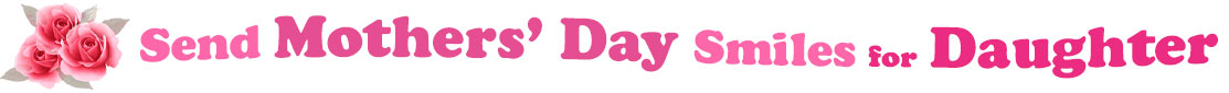 The banner image for this Mothers' Day ecards for Daughter category has a cluster of three pink rose blossoms on the right side. At the right of the roses are the following words "Send Mothers' Day Smiles for Daughter". The text is in 3 shades of pink. The words are set in two curvy lines and on the first line is the word "Send", then on the second line are the words "Mothers' Day" and under are the words "Smiles for Daughter". The words are set in a curvy line. The image is at the top of the Mothers' Day ecards for Daughter page.