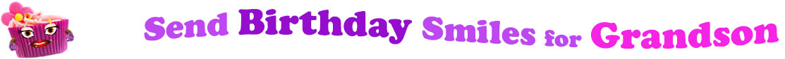 The banner image for this birthday for Grandson ecards category has a lovely cupcake with eyes that have long lashes, lips with shiny red lipstick and a sweet smile, and arms with purple gloves. The paper around the cupcake is purple. There is pink icing at the top of the cupcakes with a lovely pink flower with a yellow center and there are a few sprinkles on the top of the icing. At the right of the cupcake are the following words "Send Birthday Smiles for Grandson". The word Send is light purple. The words for Grandson is hot pink. The word birthday is darker purple. The word smiles is light purple. The words are set in two curvy lines. On the first line are the words "send birthday", then on the second line are the words "smiles for Grandson".
