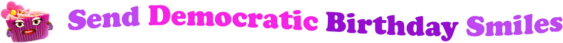 The banner image for this Democratic birthday ecards category has a lovely cupcake with eyes that have long lashes, lips with shiny red lipstick and a sweet smile, and arms with purple gloves. The paper around the cupcake is purple. There is pink icing at the top of the cupcakes with a lovely pink flower with a yellow center and there are a few sprinkles on the top of the icing. At the right of the cupcake are the following words "Send Democratic Birthday Smiles". The word Send is light purple. The word Democratic is hot pink. The word birthday is darker purple. The word smiles is light purple. The words are set in two curvy lines. On the first line are the words "send Democratic", then on the second line are the words "birthday smiles".