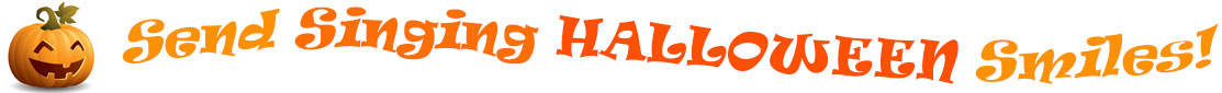 The "Send Singing Halloween Smiles!" banner has for emblem a carved Halloween pumpkin with a mouth that has 3 teeth and triangular eyes.  Next to it are the words of the banner  "Send Singing Halloween Smiles!" in colour and in 3 separate curvy lines: the "send" is light orange, "Singing" is orange, "Halloween" is a reddish orange and "smiles!" is also light orange.  At the smallest banner, all the words are on one line.