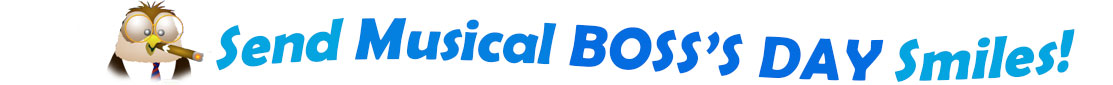 The "Send Musical Boss's day smiles" has for emblem a male owl seen from the bust up, wearing a jacket, shirt and tie, big round glasses and has a large cigar in his beak. The banner next to them says "Send Musical Boss's day smiles" where the "send musical" are turquoise, "boss's day" is blue and "smiles" is also turquoise. Each line (atop one another) is slightly curvy and at the first line is the word "Send musical" and under the second line "Boss's Day Smiles". At the smaller thumbnail, the words are the same colour and on one line which is a little bit curvy as well.
