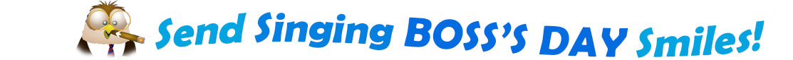 The "Send Singing Boss's day smiles" has for emblem a male owl seen from the bust up, wearing a jacket, shirt and tie, big round glasses and has a large cigar in his beak. The banner next to them says "Send Singing Boss's day smiles" where the "send singing" are turquoise, "boss's day" is blue and "smiles" is also turquoise. Each line (atop one another) is slightly curvy and at the first line is the word "Send singing" and under the second line "Boss's Day Smiles". At the smaller thumbnail, the words are the same colour and on one line which is a little bit curvy as well.