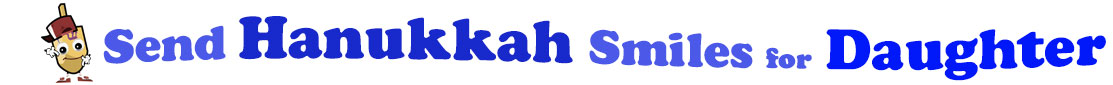 The banner for the "Send Hanukkah Smiles for Daughter" has for emblem a dreidel with a face that has googly eyes, a smile as well as hands with white gloves and shoes on. Next to it is the banner where at the top line we have "send" in light blue under it we have "Hanukkah" in dark blue and larger letters and under it, at the third line are the words "smiles for"  in light blue as well as "Daughter" in bright blue.  At the smallest banner, all the words are on one line.