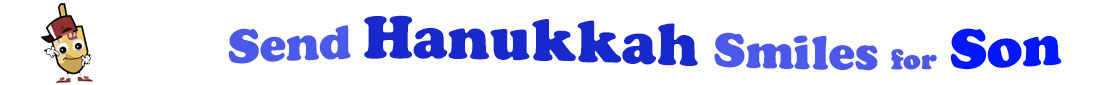 The banner for the "Send Hanukkah Smiles for Son" has for emblem a dreidel with a face that has googly eyes, a smile as well as hands with white gloves and shoes on. Next to it is the banner where at the top line we have "send" in light blue under it we have "Hanukkah" in dark blue and larger letters and under it, at the third line are the words "smiles for"  in light blue as well as "Son" in bright blue.  At the smallest banner, all the words are on one line.