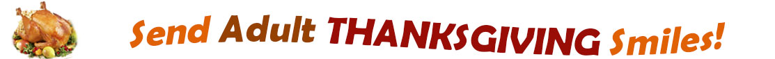 The "Send Thanksgiving Smiles for Adult" banner has for emblem a fully cooked turkey on a platter with trimmings.  Next to it are the words of the banner "Send Thanksgiving Smiles for Adult" in colour and in three separate curvy sentences: at the top line the "send for" is orange, "Adult" is brown, at the second line "Thanksgiving" is a reddish brown and the third line "smiles" is also orange.  At the smallest banner, all the words are on one line.