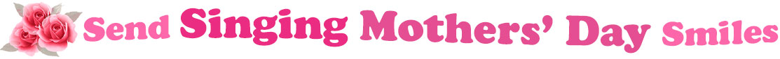 The banner image for this Singing Mothers' Day ecards category has a cluster of three pink rose blossoms on the right side. At the right of the roses are the following words "Send Singing Mothers' Day Smiles". The text is in 3 shades of pink. The words are set in two curvy lines and on the first line are the words "Send Singing", then on the second line are the words "Mothers' Day" and under is the word "Smiles". The words are set in a curvy line. The image is at the top of the Singing Mothers' Day ecards page.