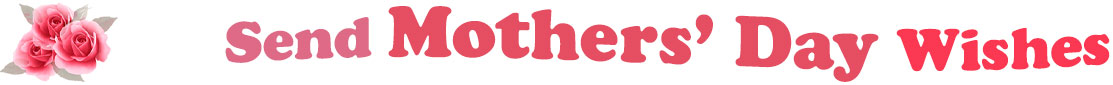 The banner image for this Mothers' Day Wishes category has a cluster of three pink rose blossoms on the right side. At the right of the roses are the following words "Send Mothers' Day Wishes". The text is in 3 shades of pink. The words are set in two curvy lines and on the first line is the word "send", then on the second line are the words "Mothers' Day" and under is the word "Wishes". The words are set in a curvy line. The image is at the top of the Mothers' Day Wishes ecards page.