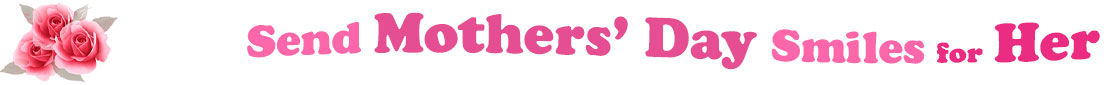 The banner image for this Mothers' Day ecards for Her category has a cluster of three pink rose blossoms on the right side. At the right of the roses are the following words "Send Mothers' Day Smiles for Her". The text is in 3 shades of pink. The words are set in two curvy lines and on the first line is the word "Send", then on the second line are the words "Mothers' Day" and under are the words "Smiles for Her". The words are set in a curvy line. The image is at the top of the Mothers' Day ecards for Her page.