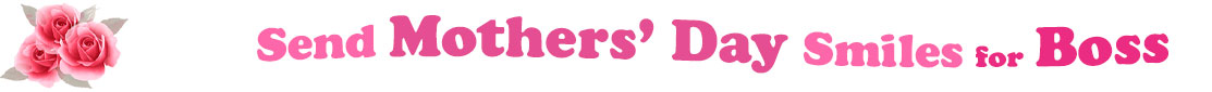 The banner image for this Mothers' Day ecards for Boss category has a cluster of three pink rose blossoms on the right side. At the right of the roses are the following words "Send Mothers' Day Smiles for Boss". The text is in 3 shades of pink. The words are set in two curvy lines and on the first line is the word "Send", then on the second line are the words "Mothers' Day" and under are the words "Smiles for Boss". The words are set in a curvy line. The image is at the top of the Mothers' Day ecards for Boss page.