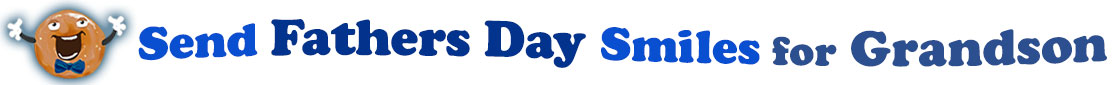 The banner image for this Fathers' Day for Grandson ecards category has a Singing donut on the right side. He wears a bow tie and has upraised little arms and hands with white gloves. At the right of the singing donut are the following words "Send Fathers' Day Smiles for Grandson". The text is in 3 shades of blue. royal blue, gray-blue, and dark blue. The words are set in three curvy lines and on the first line is the word "send", then on the second line are the words "Fathers' Day"  and on the third line are, "Smiles for Grandson". The words are set in a curvy line. The image is at the top of the Fathers' Day for Grandson ecards page.