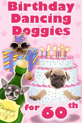 Photographs of the faces of three dogs are dressed as fun, cartoon party items. A chihuahua is dressed as a bottle of champagne, a pug is dressed as a pink and white birthday cake, and a Yorkie is wearing sunglasses and a party hat, and is dressed as a present. Birthday Dancing Doggies For 60th is written in the foreground.