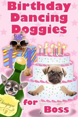 Photographs of the faces of three dogs are dressed as fun, cartoon party items. A chihuahua is dressed as a bottle of champagne, a pug is dressed as a pink and white birthday cake, and a Yorkie is wearing sunglasses and a party hat, and is dressed as a present. Birthday Dancing Doggies For Boss is written in the foreground.