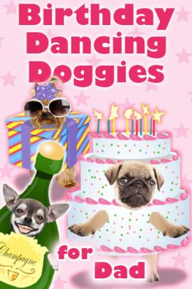 Photographs of the faces of three dogs are dressed as fun, cartoon party items. A chihuahua is dressed as a bottle of champagne, a pug is dressed as a pink and white birthday cake, and a Yorkie is wearing sunglasses and a party hat, and is dressed as a present. Birthday Dancing Doggies For Dad is written in the foreground.