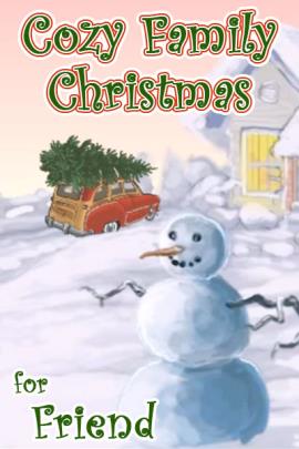 An illustration of a snowman, behind it is a car with a Christmas tree tied to its roof pulling up to a snow covered house. The ecard title Cozy Family Christmas for Friend is written above.