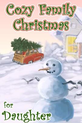 An illustration of a snowman, behind it is a car with a Christmas tree tied to its roof pulling up to a snow covered house. The ecard title Cozy Family Christmas for Daughter is written above.