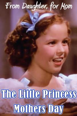 A photo still of Shirley Temple's head and shoulders taken from her film "The Little Princess". She has a light blue bow in her hair. Above her are the words, "from Daughter to Mom" and below her are the words, "Little Princess Mothers Day"