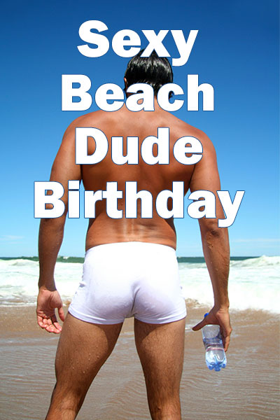 The thumbnail for this birthday card for women, a man stands on a beach with his back to us. He is wearing a very tight pair of white swim trunks that accentuate his muscular butt. The ecard title Sexy Beach Dude Birthday is written in the foreground.