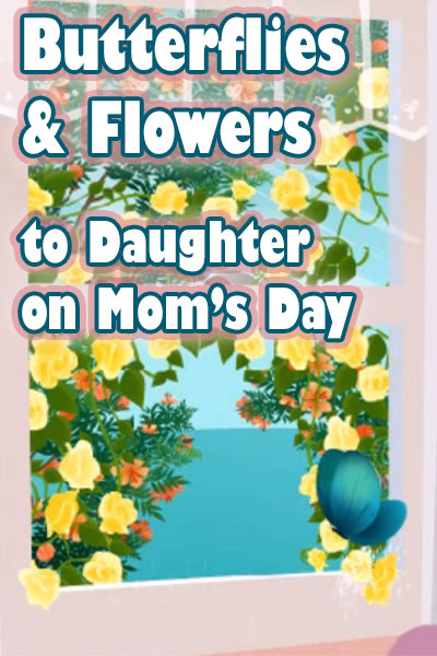 Butterflies & Flowers to Daughter on Moms Day