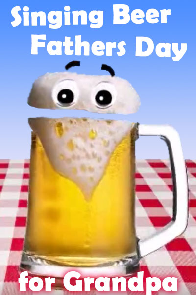 Singing Beer Fathers Day for Grandpa