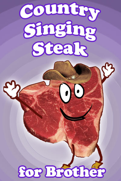 Country Singing Steak for Brother