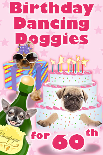 Photographs of the faces of three dogs are dressed as fun, cartoon party items. A chihuahua is dressed as a bottle of champagne, a pug is dressed as a pink and white birthday cake, and a Yorkie is wearing sunglasses and a party hat, and is dressed as a present. Birthday Dancing Doggies For 60th is written in the foreground.