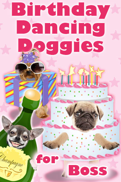 Photographs of the faces of three dogs are dressed as fun, cartoon party items. A chihuahua is dressed as a bottle of champagne, a pug is dressed as a pink and white birthday cake, and a Yorkie is wearing sunglasses and a party hat, and is dressed as a present. Birthday Dancing Doggies For Boss is written in the foreground.