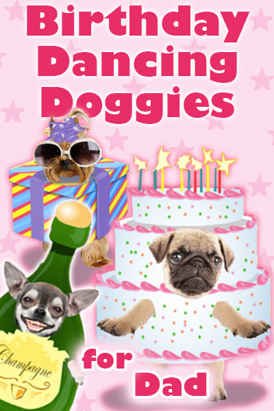 Photographs of the faces of three dogs are dressed as fun, cartoon party items. A chihuahua is dressed as a bottle of champagne, a pug is dressed as a pink and white birthday cake, and a Yorkie is wearing sunglasses and a party hat, and is dressed as a present. Birthday Dancing Doggies For Dad is written in the foreground.