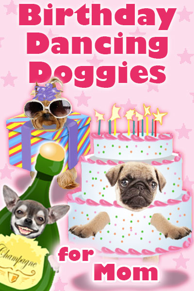 Photographs of the faces of three dogs are dressed as fun, cartoon party items. A chihuahua is dressed as a bottle of champagne, a pug is dressed as a pink and white birthday cake, and a Yorkie is wearing sunglasses and a party hat, and is dressed as a present. Birthday Dancing Doggies for mom is written above and below them.
