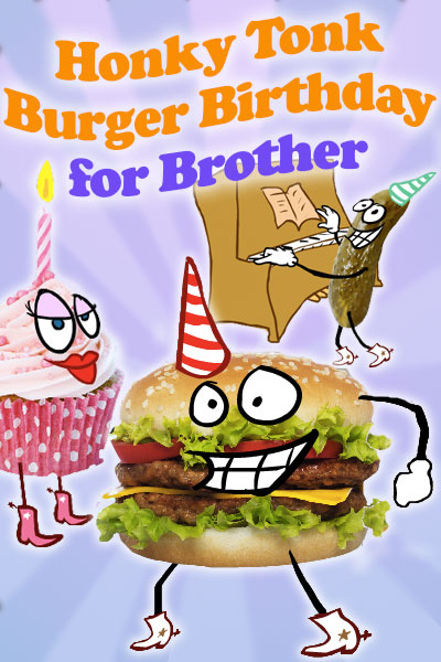 A hamburger, pink cupcake, and pickle, all have cartoon faces, and are wearing cowboy boots. The hamburger and pickle are wearing party hats, while the cupcake has a candle. The pickle is playing the piano. The ecard title Honky Tonk Birthday Burger For Brother is written above the characters. 