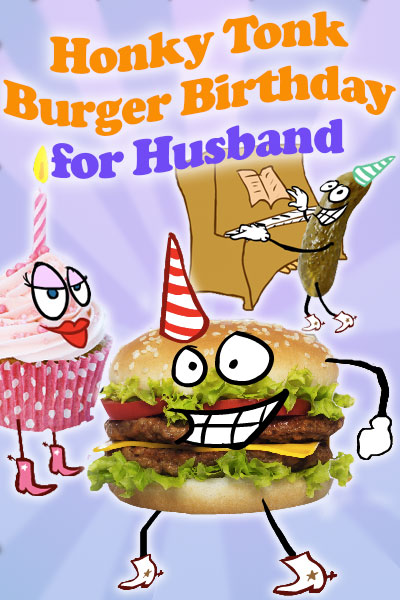 A hamburger, pink cupcake, and pickle, all have cartoon faces, and are wearing cowboy boots. The hamburger and pickle are wearing party hats, while the cupcake has a candle. The pickle is playing the piano. The ecard title Honky Tonk Birthday Burger For Husband is written above the characters. 