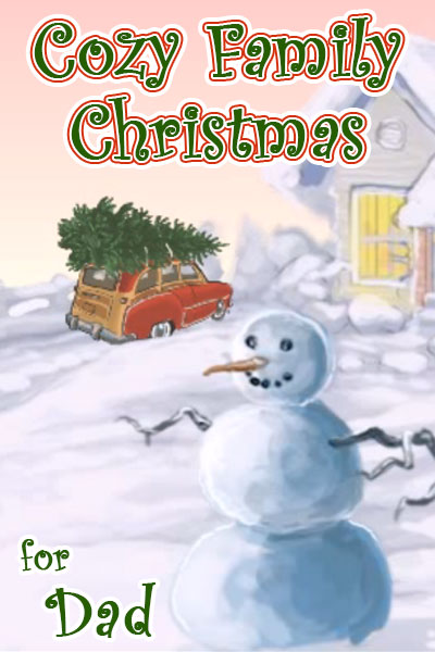 An illustration of a snowman, behind it is a car with a Christmas tree tied to its roof pulling up to a snow covered house. The ecard title Cozy Family Christmas for Dad is written above.