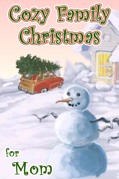 An illustration of a snowman, behind it is a car with a Christmas tree tied to its roof pulling up to a snow covered house. The ecard title Cozy Family Christmas for Mom is written above.