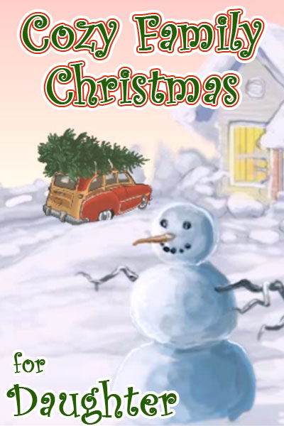 An illustration of a snowman, behind it is a car with a Christmas tree tied to its roof pulling up to a snow covered house. The ecard title Cozy Family Christmas for Daughter is written above.