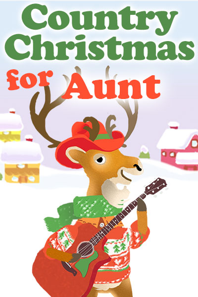 A bipedal cartoon deer is holding a guitar, and is dressed in a Christmas sweater, scarf, and cowboy hat. There is a snow covered house and barn in the background. Country Christmas for Aunt is written at the top.