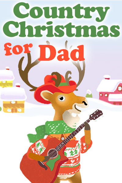 A bipedal cartoon deer is holding a guitar, and is dressed in a Christmas sweater, scarf, and cowboy hat. There is a snow covered house and barn in the background. Country Christmas for Dad is written at the top.