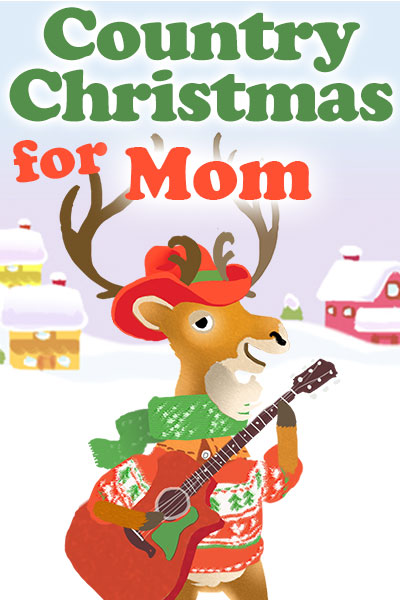 A bipedal cartoon deer is holding a guitar, and is dressed in a Christmas sweater, scarf, and cowboy hat. There is a snow covered house and barn in the background. Country Christmas for Mom is written at the top.