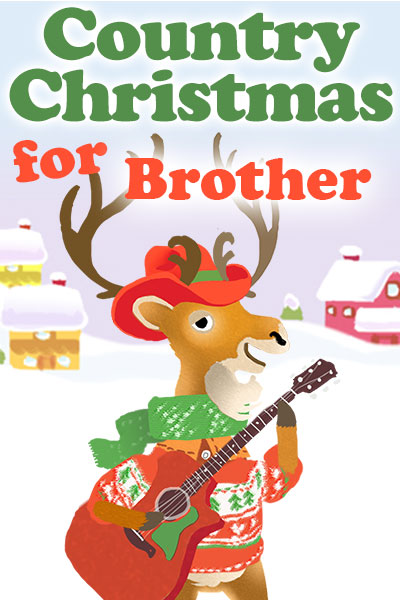 A bipedal cartoon deer is holding a guitar, and is dressed in a Christmas sweater, scarf, and cowboy hat. There is a snow covered house and barn in the background. Country Christmas for Brother is written at the top.