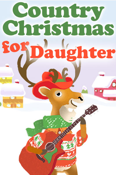 A bipedal cartoon deer is holding a guitar, and is dressed in a Christmas sweater, scarf, and cowboy hat. There is a snow covered house and barn in the background. Country Christmas for Daughter is written at the top.