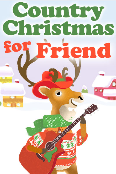 A bipedal cartoon deer is holding a guitar, and is dressed in a Christmas sweater, scarf, and cowboy hat. There is a snow covered house and barn in the background. Country Christmas for Friend is written at the top.