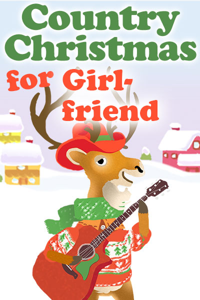A bipedal cartoon deer is holding a guitar, and is dressed in a Christmas sweater, scarf, and cowboy hat. There is a snow covered house and barn in the background. Country Christmas for Girlfriend is written at the top.