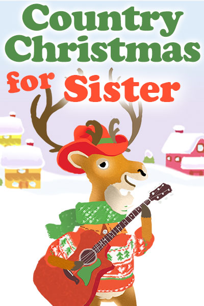 A bipedal cartoon deer is holding a guitar, and is dressed in a Christmas sweater, scarf, and cowboy hat. There is a snow covered house and barn in the background. Country Christmas for Sister is written at the top.