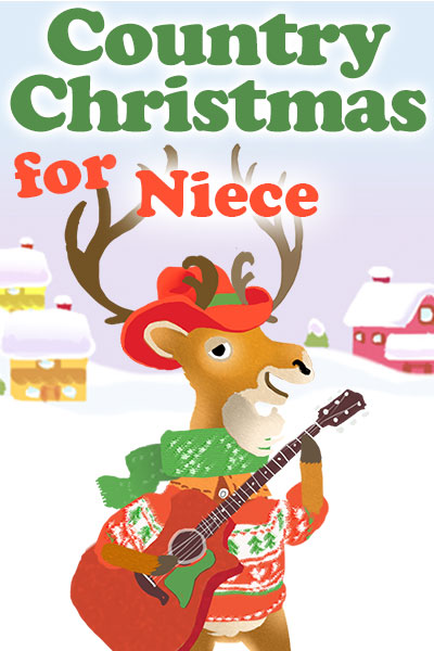 A bipedal cartoon deer is holding a guitar, and is dressed in a Christmas sweater, scarf, and cowboy hat. There is a snow covered house and barn in the background. Country Christmas for Niece is written at the top.