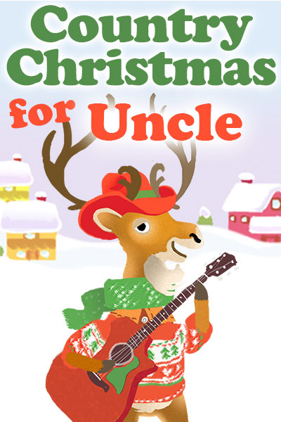 A bipedal cartoon deer is holding a guitar, and is dressed in a Christmas sweater, scarf, and cowboy hat. There is a snow covered house and barn in the background. Country Christmas for Uncle is written at the top.